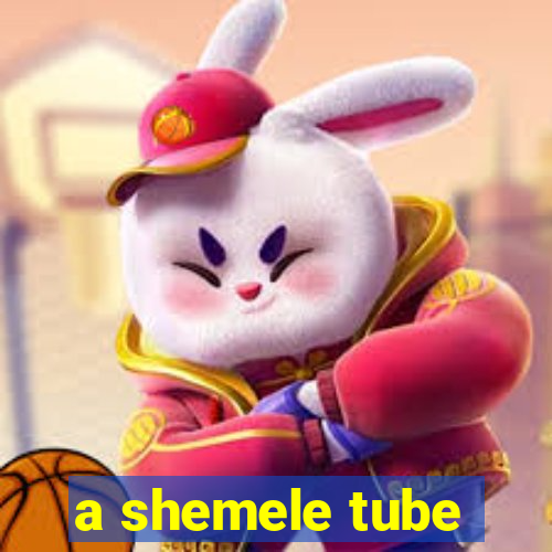 a shemele tube